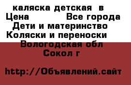 каляска детская 2в1 › Цена ­ 7 000 - Все города Дети и материнство » Коляски и переноски   . Вологодская обл.,Сокол г.